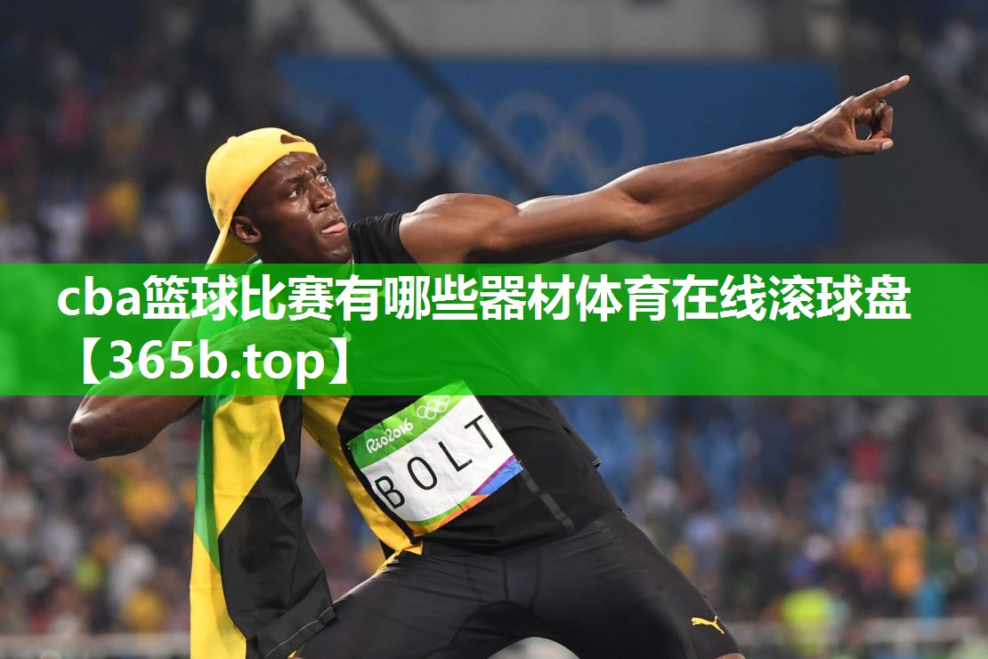 cba篮球比赛有哪些器材体育在线滚球盘